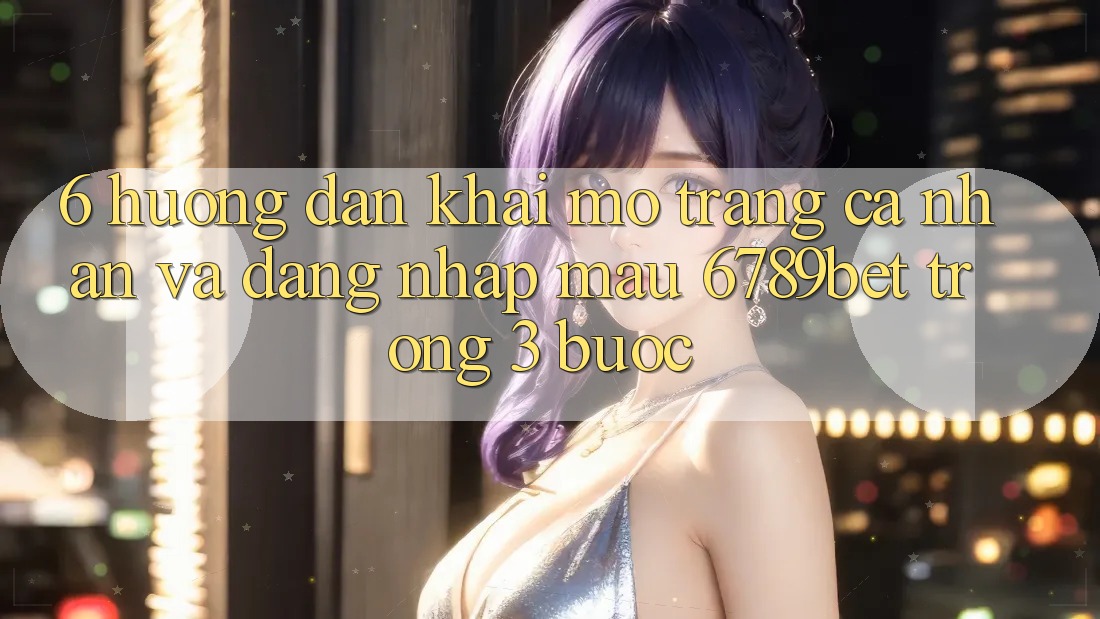 6. Hướng Dẫn Khai mở trang cá nhân và Đăng Nhập Mau 6789bet Trong 3 Bước 6. Hướng Dẫn Khai mở trang cá nhân và Đăng Nhập Mau 6789bet Trong 3 Bước