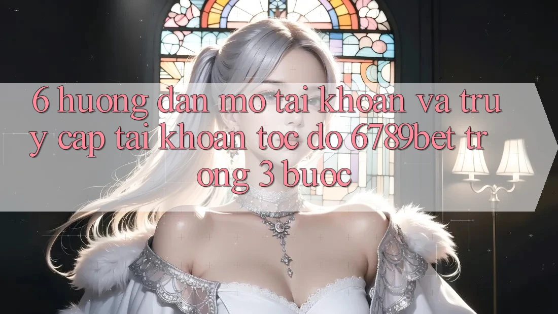 6. Hướng Dẫn Mở tài khoản và Truy cập tài khoản Tốc độ 6789bet Trong 3 Bước 6. Hướng Dẫn Mở tài khoản và Truy cập tài khoản Tốc độ 6789bet Trong 3 Bước