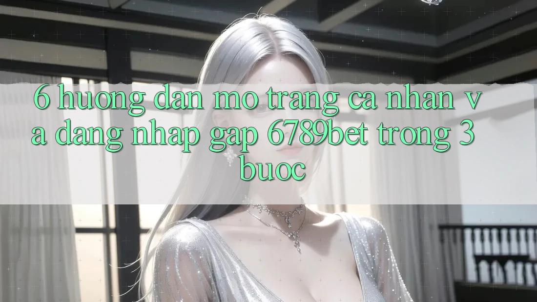 6. Hướng Dẫn Mở trang cá nhân và Đăng Nhập Gấp 6789bet Trong 3 Bước