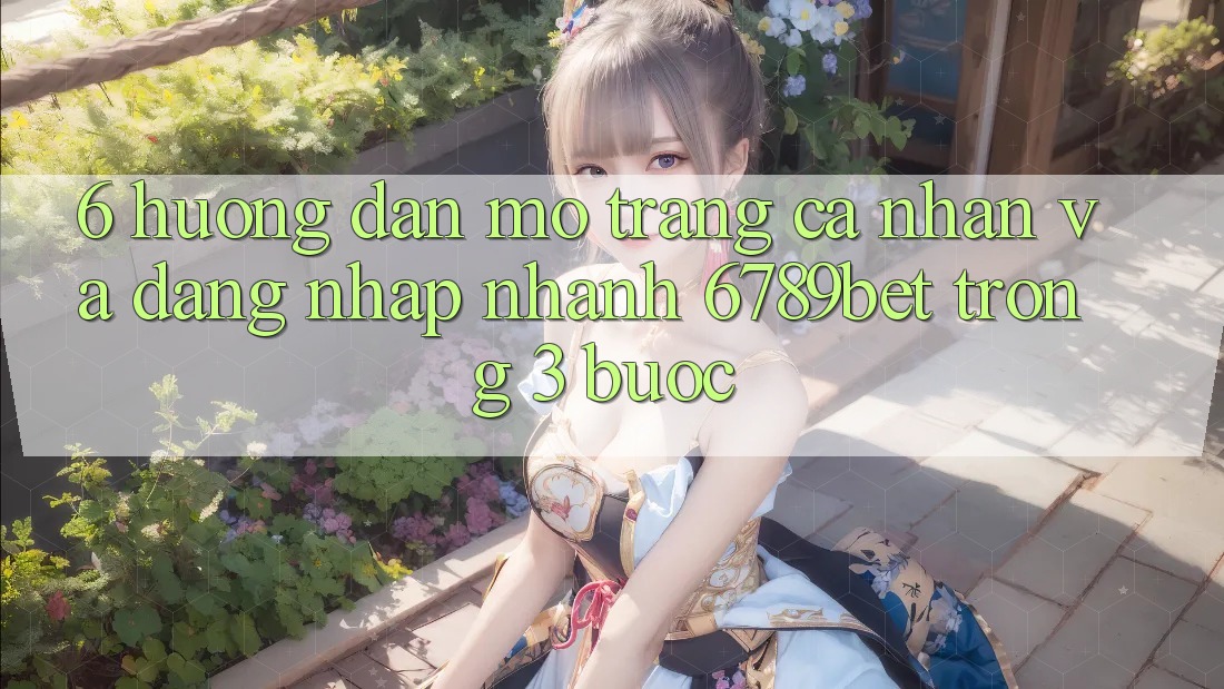 6. Hướng Dẫn Mở trang cá nhân và Đăng Nhập Nhanh 6789bet Trong 3 Bước