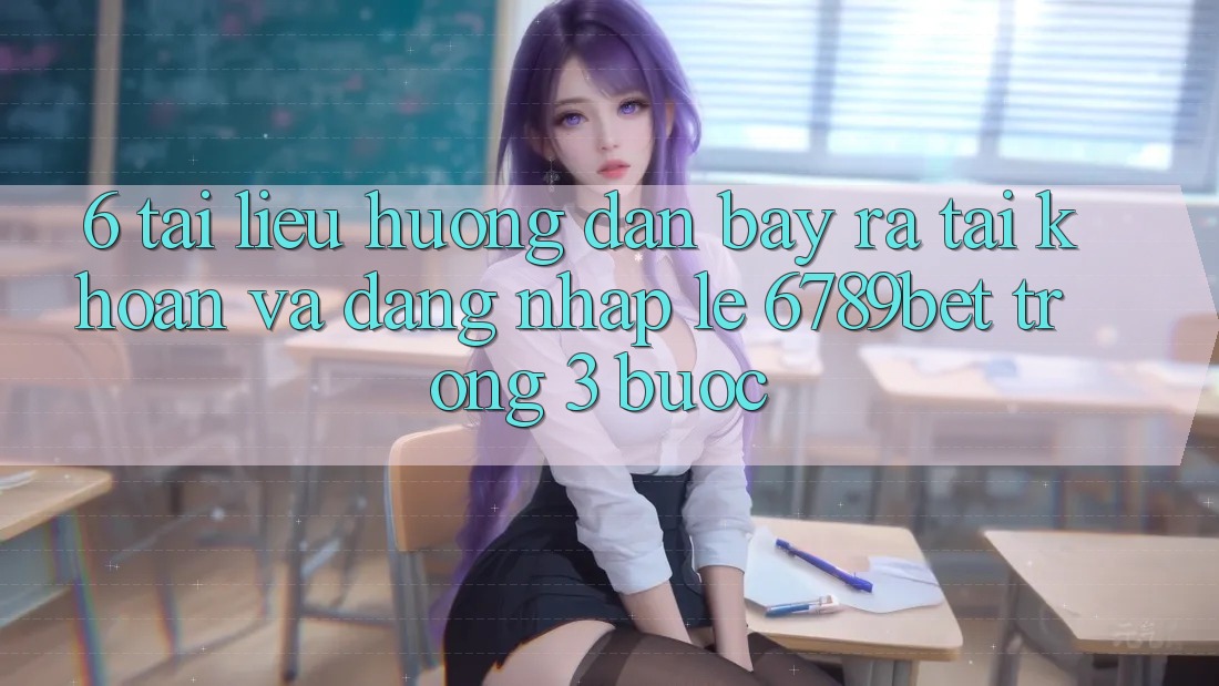 6. Tài liệu hướng dẫn Bày ra tài khoản và Đăng Nhập Lẹ 6789bet Trong 3 Bước