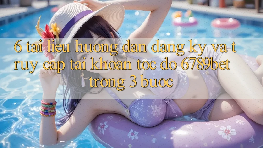6. Tài liệu hướng dẫn Đăng Ký và Truy cập tài khoản Tốc độ 6789bet Trong 3 Bước 6. Tài liệu hướng dẫn Đăng Ký và Truy cập tài khoản Tốc độ 6789bet Trong 3 Bước