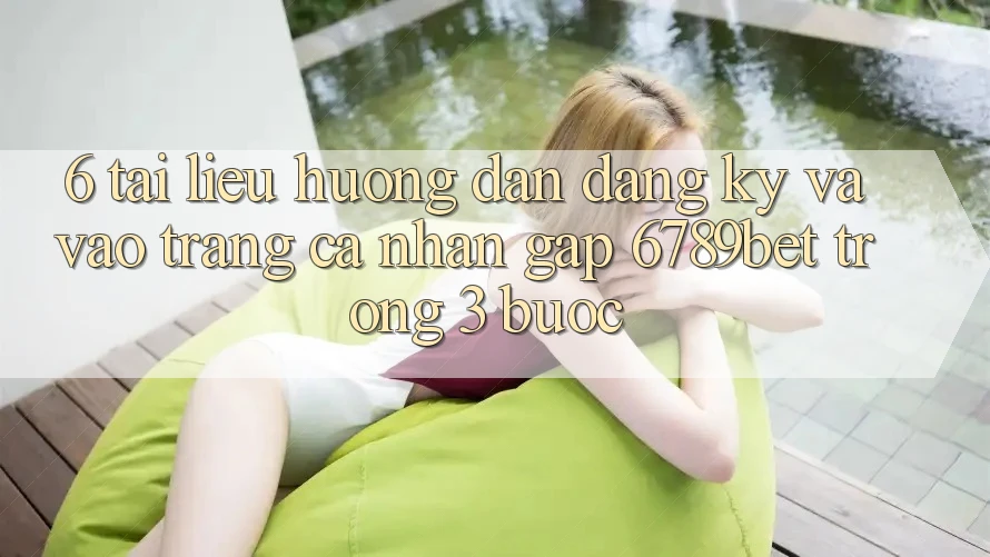 6. Tài liệu hướng dẫn Đăng Ký và Vào trang cá nhân Gấp 6789bet Trong 3 Bước 6. Tài liệu hướng dẫn Đăng Ký và Vào trang cá nhân Gấp 6789bet Trong 3 Bước