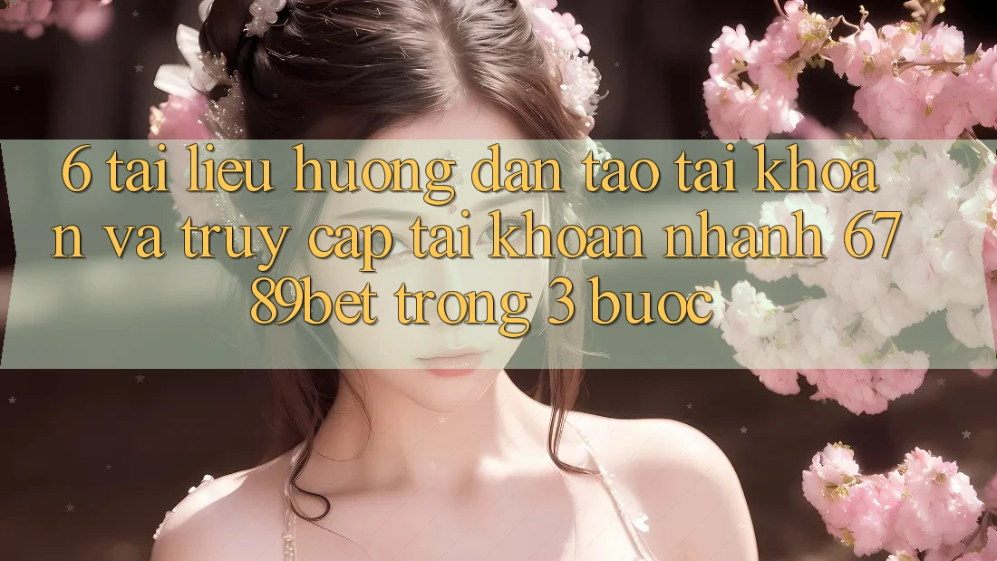 6. Tài liệu hướng dẫn Tạo tài khoản và Truy cập tài khoản Nhanh 6789bet Trong 3 Bước 6. Tài liệu hướng dẫn Tạo tài khoản và Truy cập tài khoản Nhanh 6789bet Trong 3 Bước