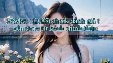 6789bet (2025) check đánh giá trên store từ kênh chính thức