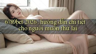 6789bet 2026 hướng dẫn chi tiết cho người muốn thử lại