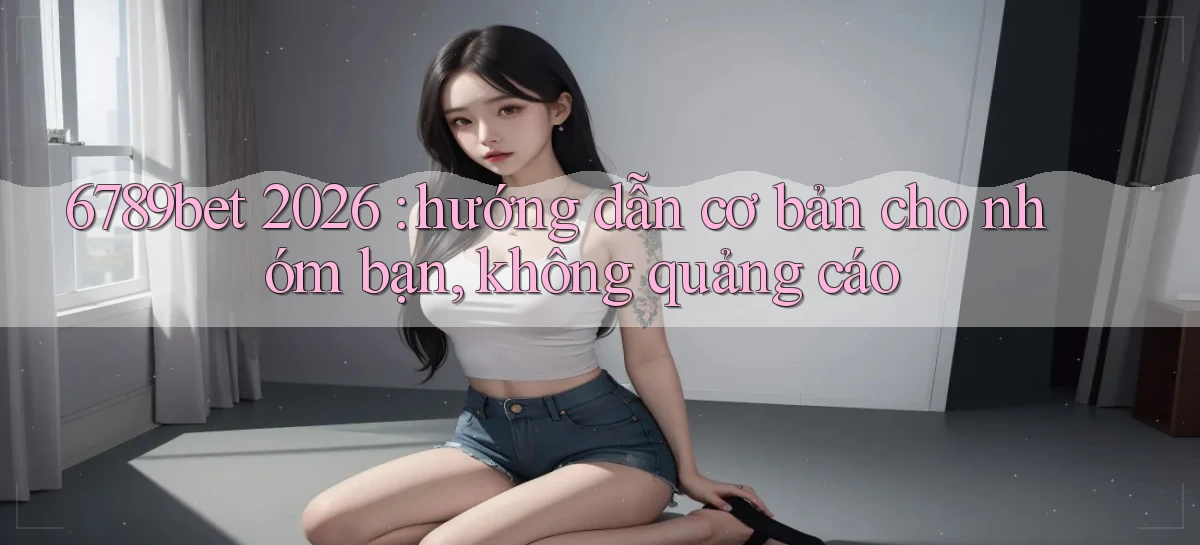 6789bet 2026 hướng dẫn cơ bản cho nhóm bạn, không quảng cáo
