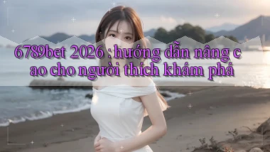 6789bet 2026 hướng dẫn nâng cao cho người thích khám phá