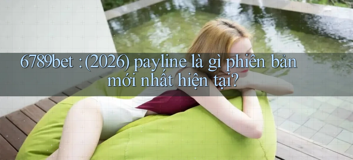 6789bet (2026) payline là gì phiên bản mới nhất hiện tại