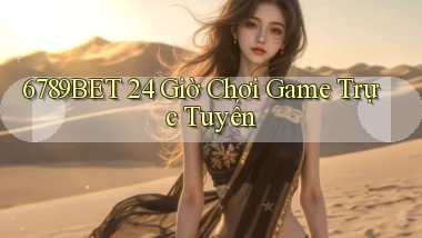 6789bet 24 giờ chơi game trực tuyến