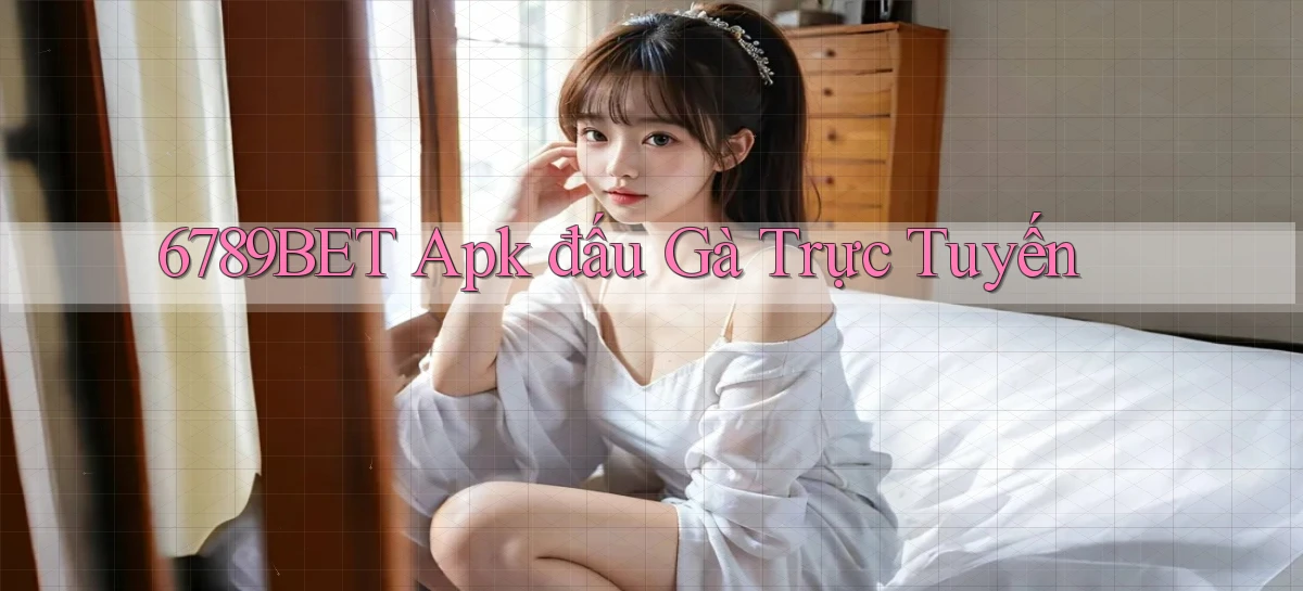 6789bet  apk đấu gà trực tuyến
