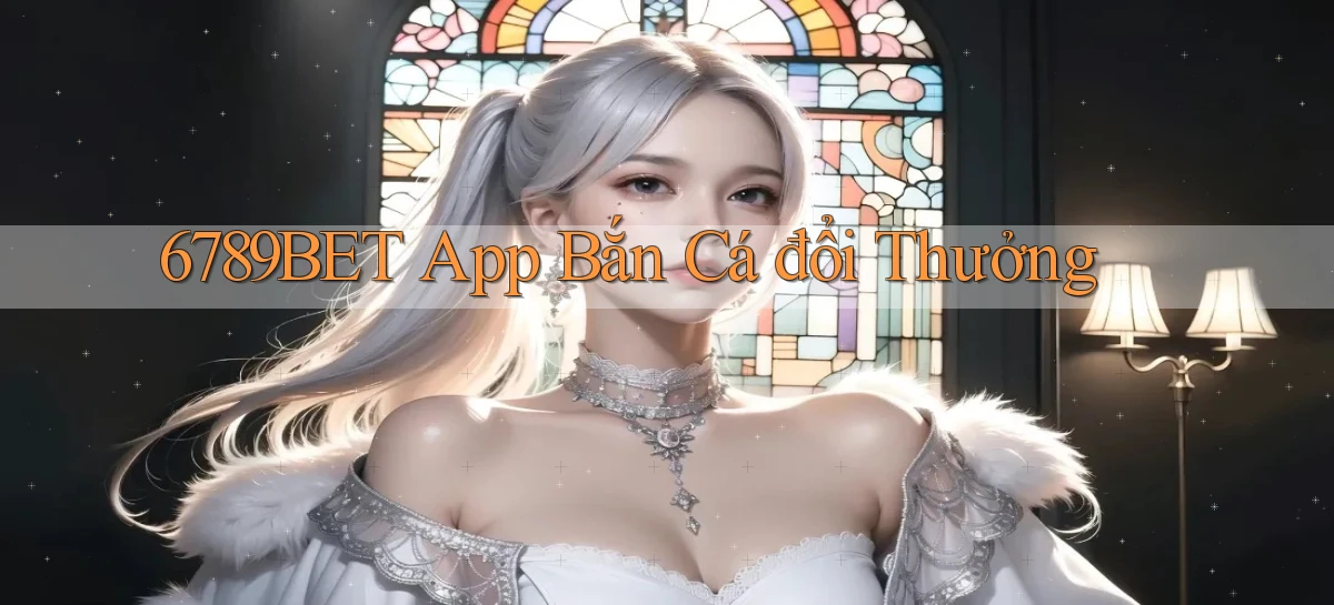 6789bet app bắn cá đổi thưởng