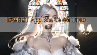 6789bet app bắn cá đổi thưởng