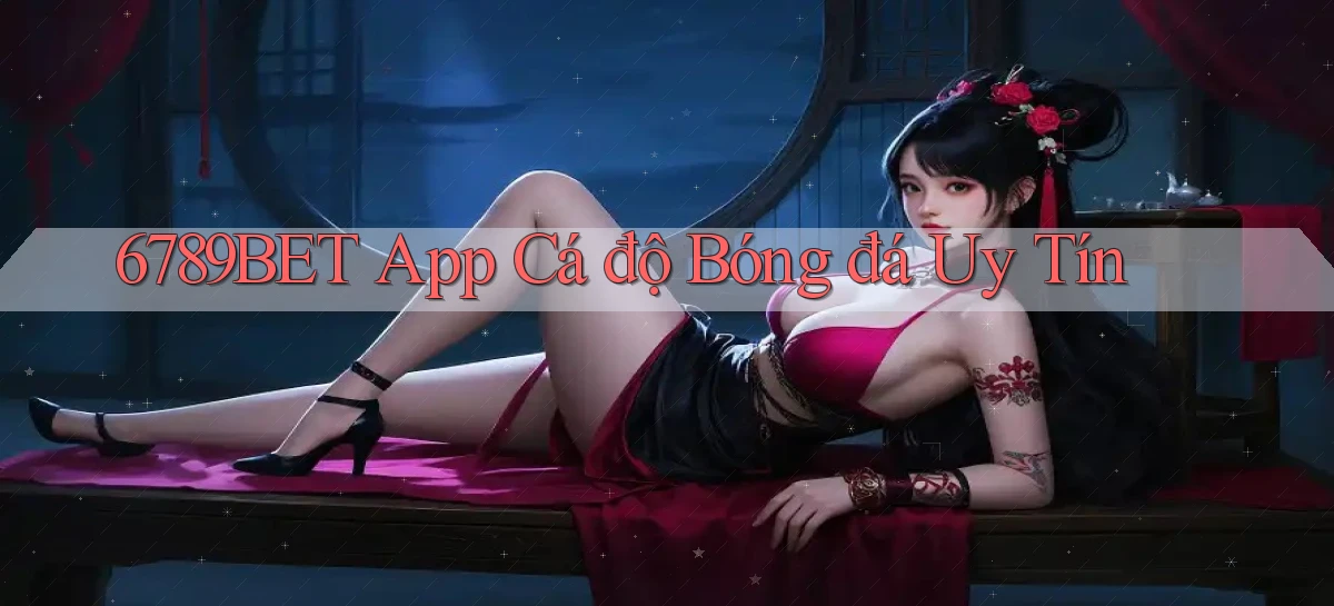 6789bet app cá độ bóng đá uy tín