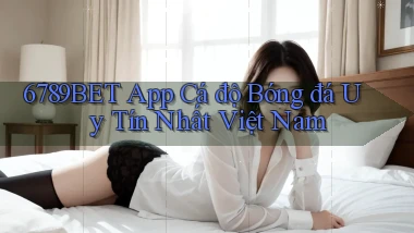 6789bet app cá độ bóng đá uy tín nhất việt nam