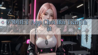 6789bet app chơi bài tiền thật