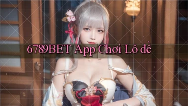 6789bet app chơi lô đề