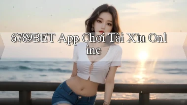 6789bet app chơi tài xỉu online