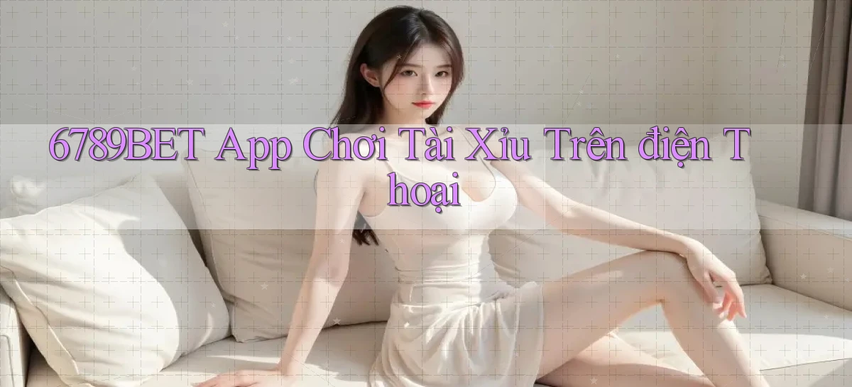 6789bet app chơi tài xỉu trên điện thoại