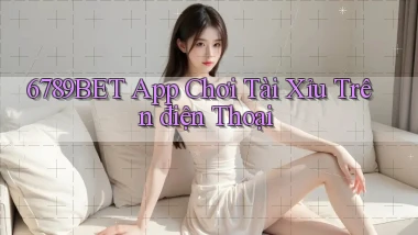 6789bet app chơi tài xỉu trên điện thoại