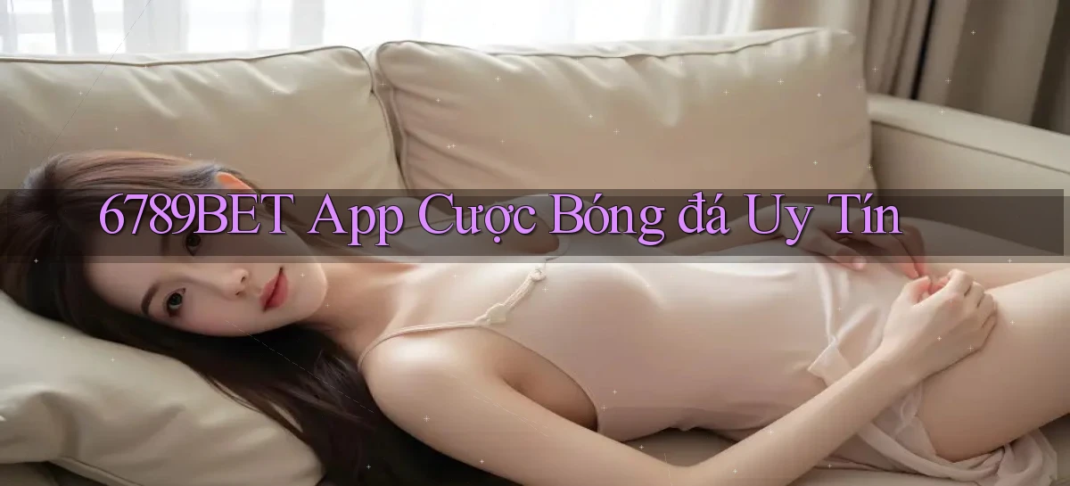 6789bet app cược bóng đá uy tín