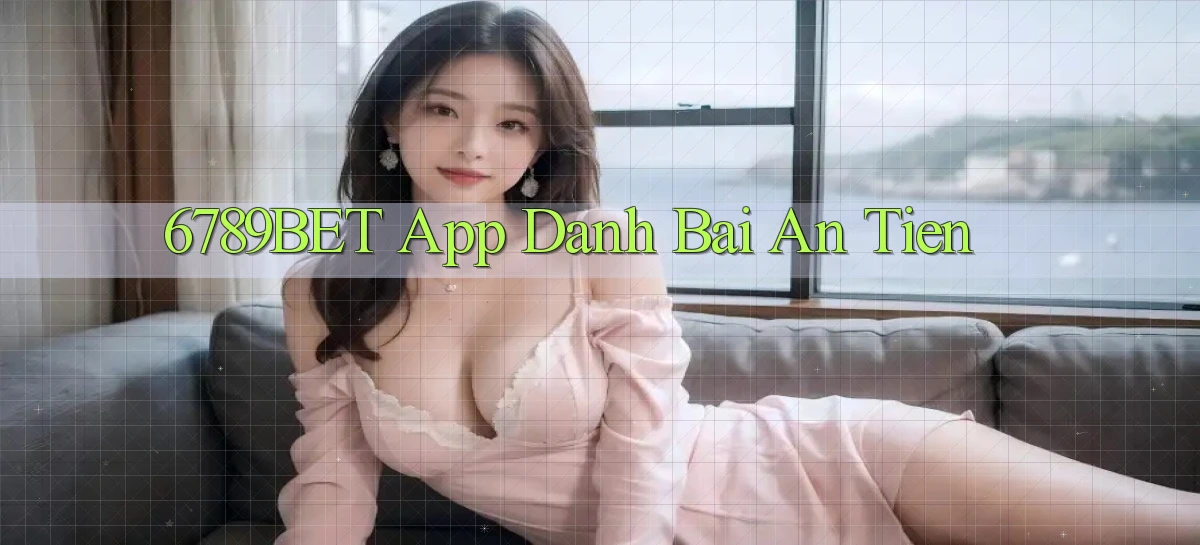 6789bet app đánh bài an tiền