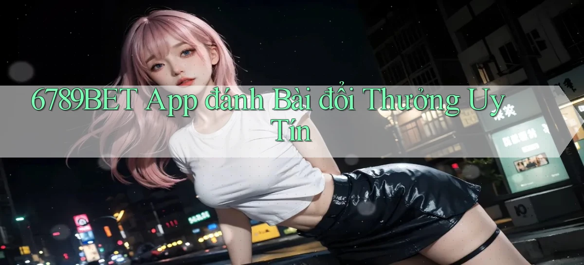 6789bet app đánh bài đổi thưởng uy tín