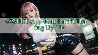 6789bet app đánh bài đổi thưởng uy tín