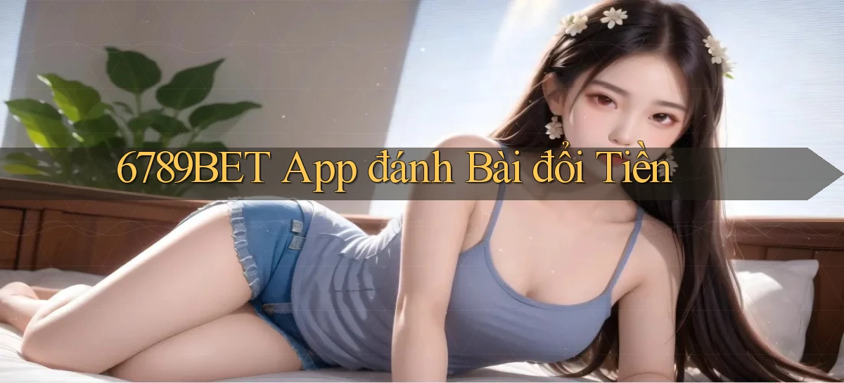 6789bet app đánh bài đổi tiền