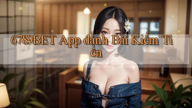 6789bet app đánh bài kiếm tiền