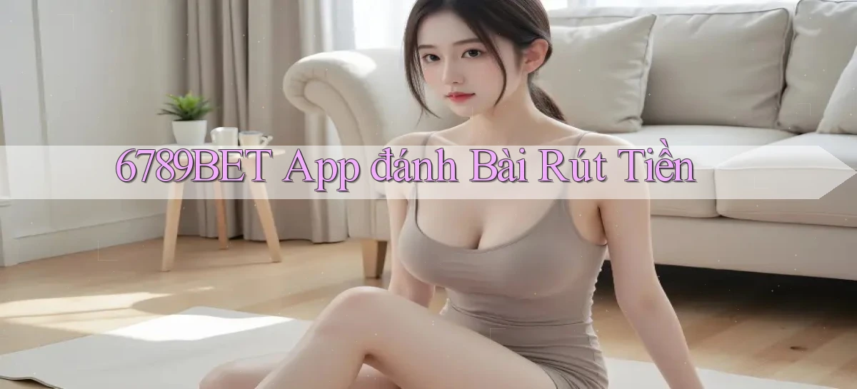 6789bet app đánh bài rút tiền