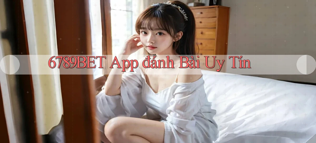 6789bet app đánh bài uy tín