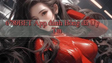 6789bet app đánh bóng đá uy tín