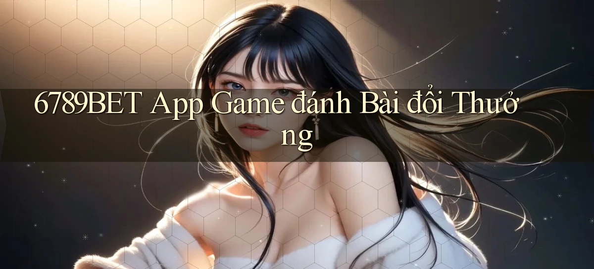 6789bet app game đánh bài đổi thưởng