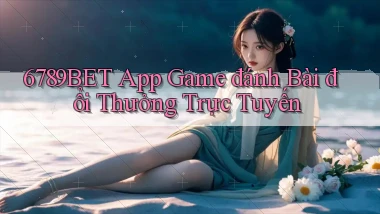 6789bet  app game đánh bài đổi thưởng trực tuyến