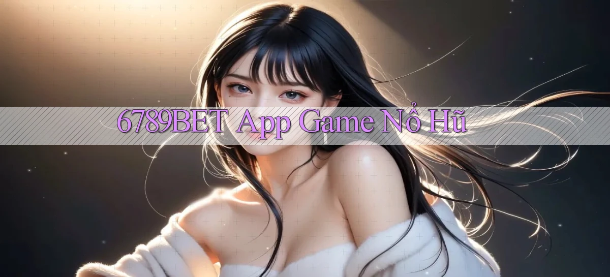 6789bet app game nổ hũ