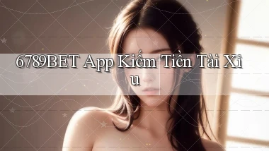 6789bet app kiếm tiền tài xỉu