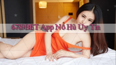 6789bet app nổ hủ uy tín