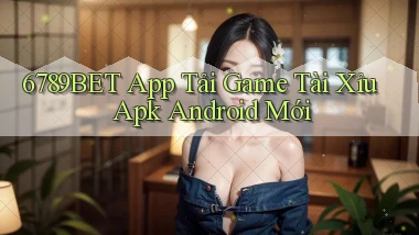 6789bet  app tải game tài xỉu apk android mới
