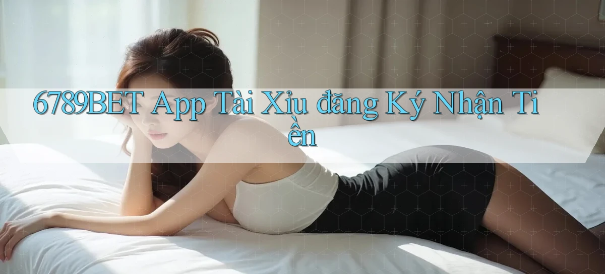 6789bet app tài xỉu đăng ký nhận tiền