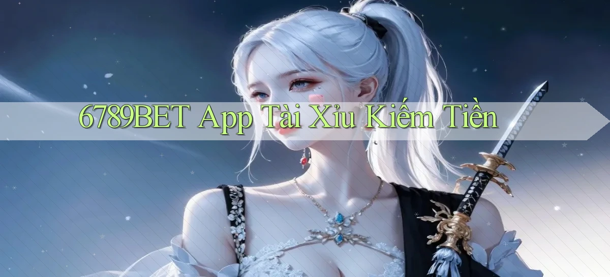6789bet app tài xỉu kiếm tiền