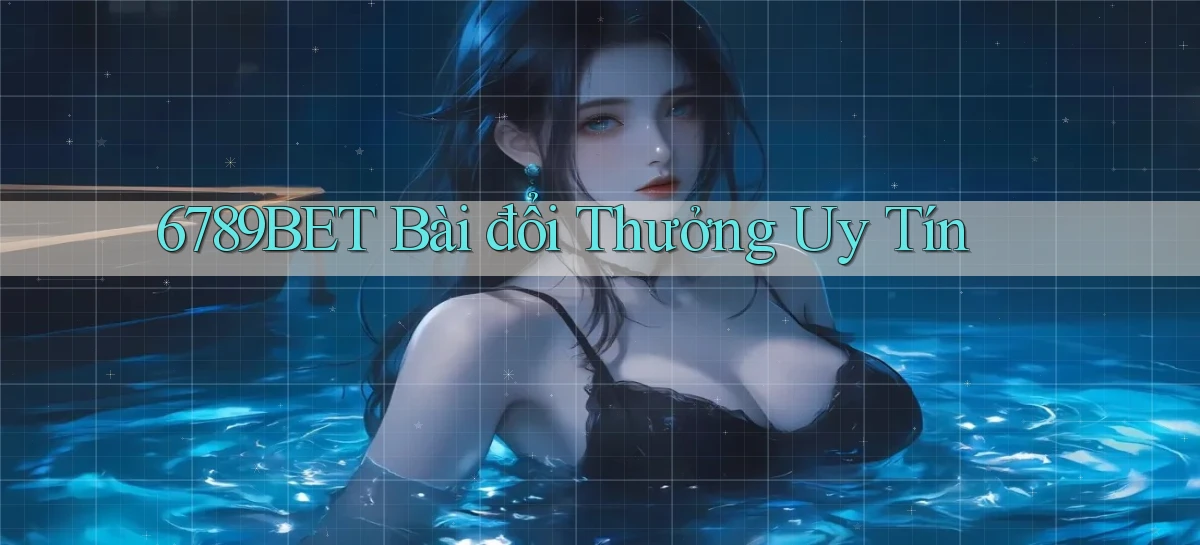 6789bet bài đổi thưởng uy tín
