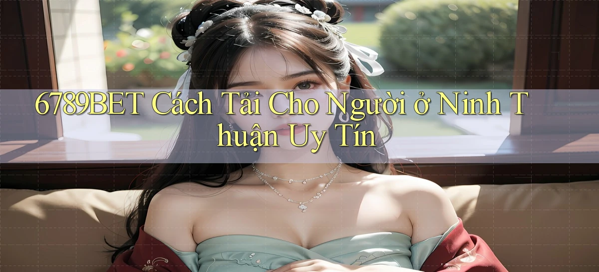 6789bet cách tải cho người ở Ninh Thuận uy tín