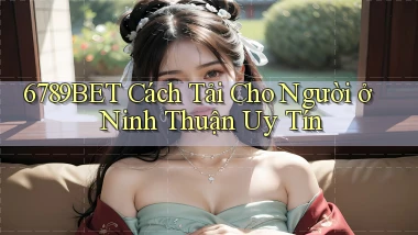 6789bet cách tải cho người ở Ninh Thuận uy tín