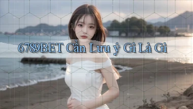 6789bet cần lưu ý gì là gì
