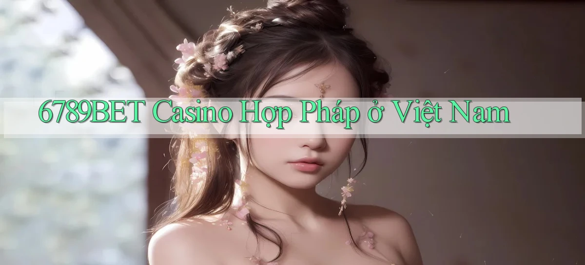6789bet casino hợp pháp ở việt nam