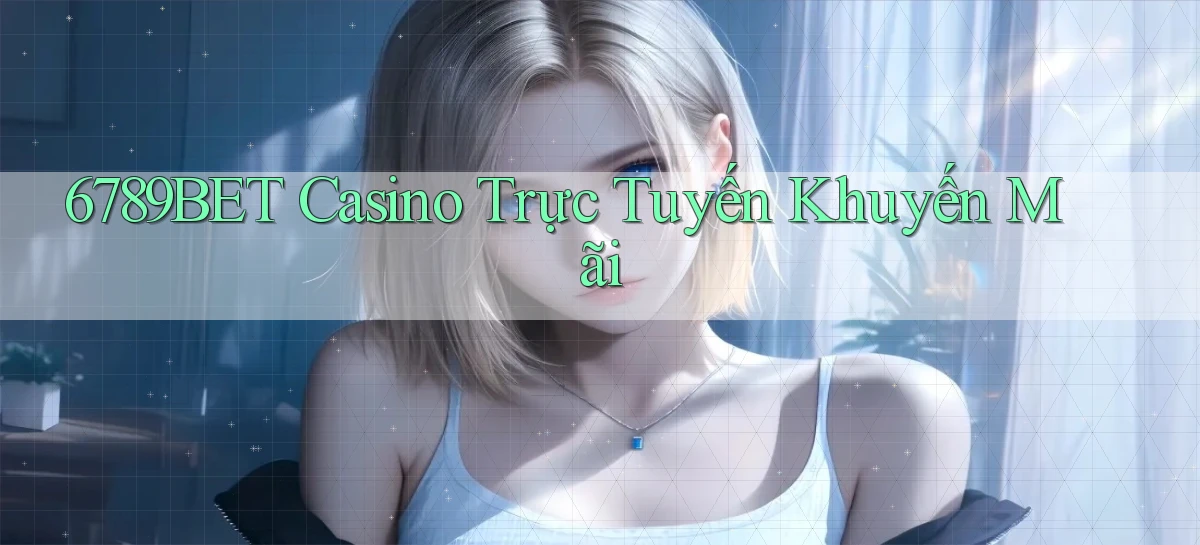 6789bet casino trực tuyến khuyến mãi