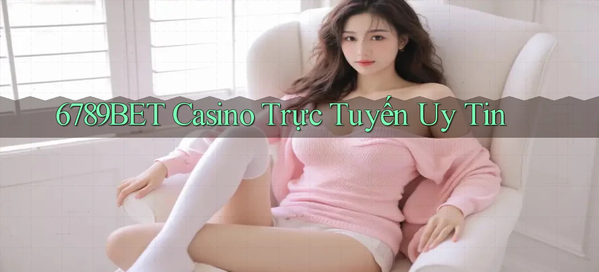 6789bet casino trực tuyến uy tín