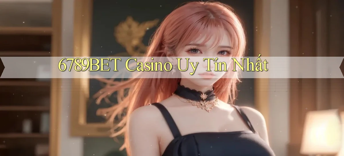 6789bet casino uy tín nhất