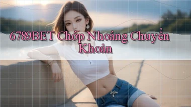 6789bet chớp nhoáng chuyển khoản